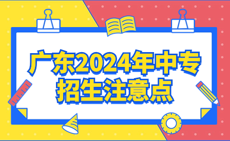 廣東2024年中專招生注意點