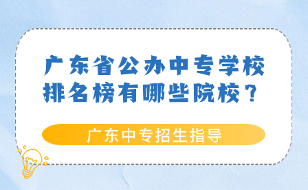 廣東中專招生指導:廣東省公辦中專學校排名榜有哪些院校?