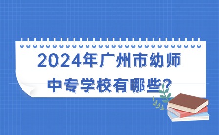 2024年廣州市幼師中專學(xué)校有哪些?