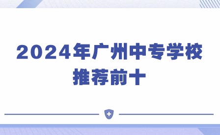 2024年廣州中專學(xué)校推薦前十
