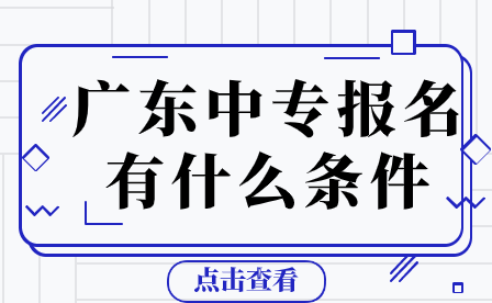廣東中專報(bào)名有什么條件