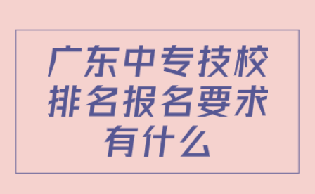 廣東中專技校排名報名要求有什么