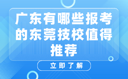 廣東有哪些報考的東莞技校值得推薦