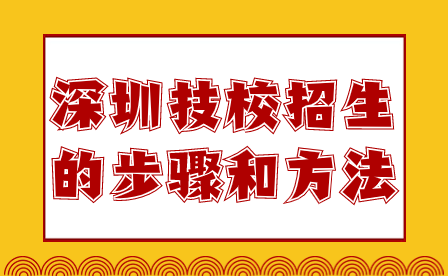深圳技校招生的步驟和方法