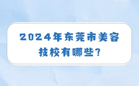 2024年東莞市美容技校有哪些?