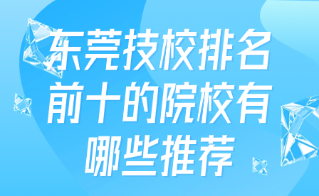 東莞技校排名前十的院校有哪些推薦