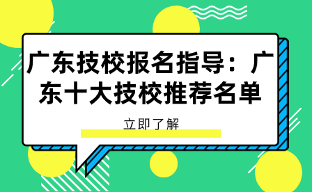 廣東技校報(bào)名指導(dǎo)：廣東十大技校推薦名單