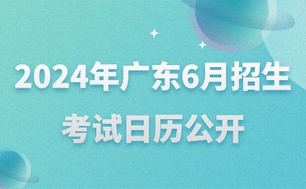 2024年廣東6月招生考試日歷公開