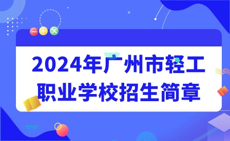 2024年廣州市輕工職業學校招生簡章