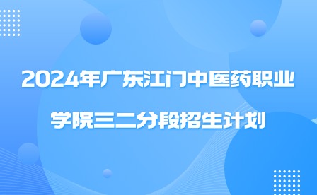 2024年廣東江門中醫(yī)藥職業(yè)學(xué)院三二分段招生計(jì)劃