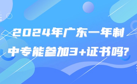 2024年廣東一年制中專能參加3+證書嗎?