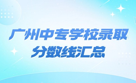 2024年廣州中專學校錄取分數線匯總