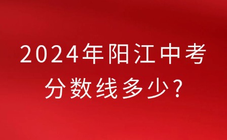 2024年陽江中考分數線多少?