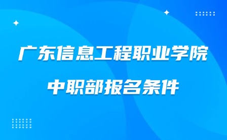 2024年廣東信息工程職業(yè)學(xué)院中職部報(bào)名條件