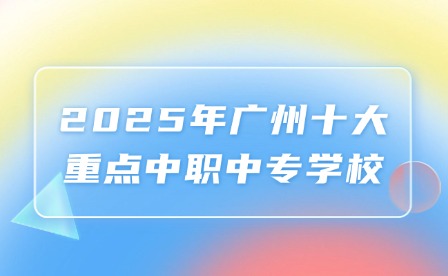 2025年廣州十大重點中職中專學校