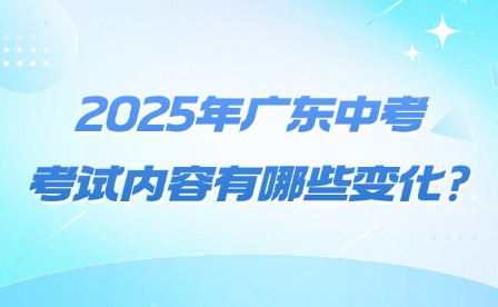 2025年廣東中考考試內容有哪些變化?