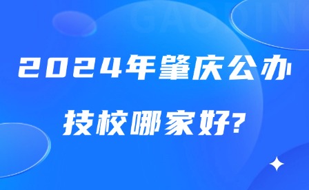 2024年肇慶公辦技校哪家好?