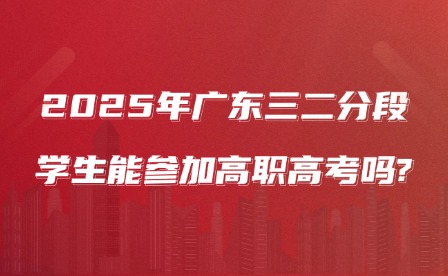 2025年廣東三二分段學(xué)生能參加高職高考嗎?