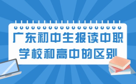 2024年廣東初中生報讀中職學(xué)校和高中的區(qū)別有哪些?