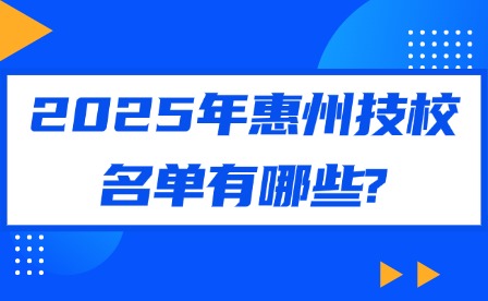 2025年惠州技校名單有哪些?