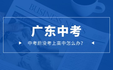 廣東中考后沒考上高中怎么辦?