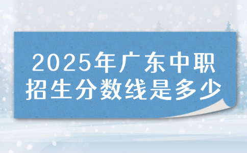 2025年廣東中職招生分數線是多少