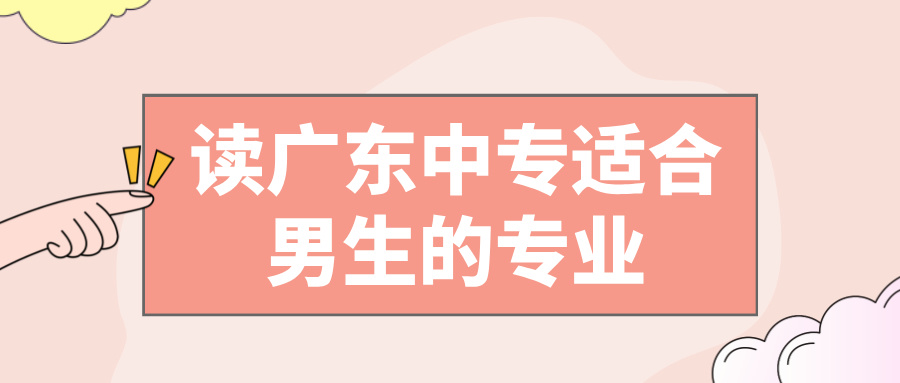 讀廣東中專適合男生的專業(yè)