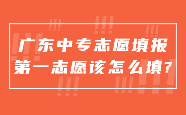 廣東中專志愿填報第一志愿該怎么填?