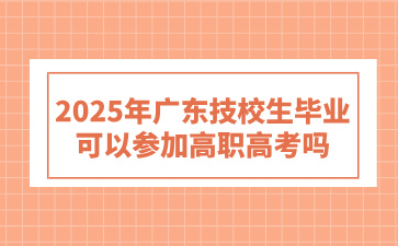2025年廣東技校生畢業可以參加高職高考嗎