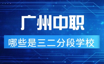 2025年廣東中職哪些是三二分段學(xué)校