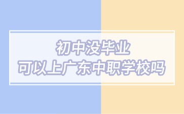 初中沒畢業可以上廣東中職學校嗎