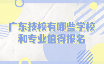 廣東技校有哪些學校和專業值得報名