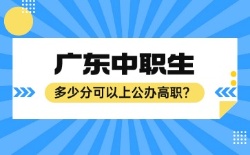 2025年廣東中職生多少分可以上公辦高職