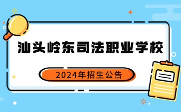 廣東中職：汕頭市嶺東司法職業學校2024年招生簡章