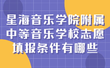 星海音樂學院附屬中等音樂學校志愿填報條件有哪些