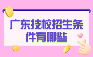 廣東技校招生條件有哪些