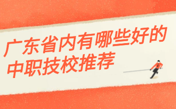 廣東省內(nèi)有哪些好的中職技校推薦