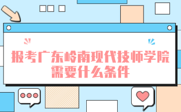報考廣東嶺南現代技師學院需要什么條件