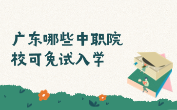 廣東哪些中職院校可免試入學
