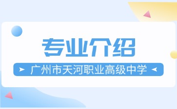 廣州市天河職業高級中學專業介紹
