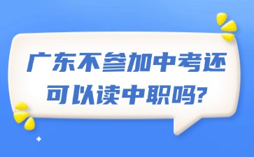 廣東不參加中考還可以讀中職嗎?