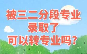被三二分段專業錄取了，可以轉專業嗎?
