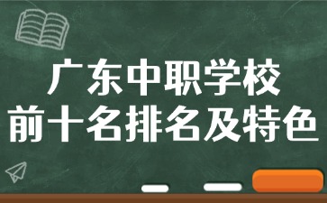 廣東中職學(xué)校前十名排名及特色