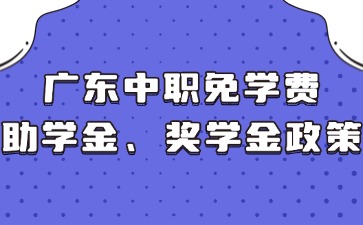 廣東中職免學費、助學金、獎學金政策