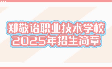 廣東中職：佛山市順德區鄭敬詒職業技術學校2025年招生簡章