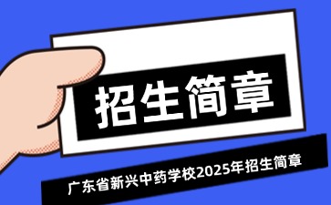 廣東中職：廣東省新興中藥學校2025年招生簡章