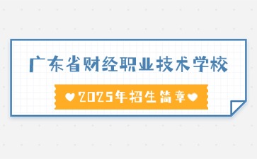 廣東中職：廣東省財經職業技術學校2025年招生簡章