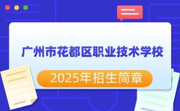 廣東中職：廣州市花都區職業技術學校2025年招生簡章
