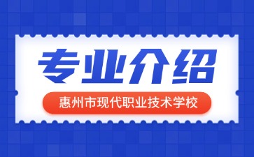 惠州市現代職業技術學校專業介紹