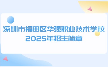 廣東中職：深圳市福田區(qū)華強(qiáng)職業(yè)技術(shù)學(xué)校2025年招生簡(jiǎn)章